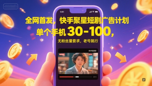 全网首发，快手聚星短剧广告计划，单个手机30-100，无粉丝量要求，老号就行-启云分享