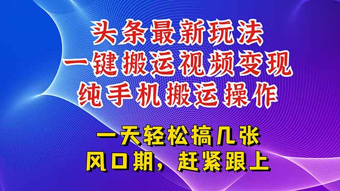 今日头条最新玩法，一键搬运视频也能轻松变现，随随便便就爆百万流量，...-启云分享