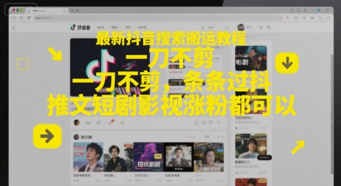 最新抖音搜索搬运教程，一刀不剪，条条过抖，推文短剧影视涨粉都可以-启云分享