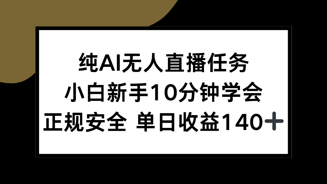 纯AI无人直播任务，小白新手10分钟学会 ，正规安全 单日收益140+-启云分享