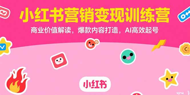 小红书营销变现训练营，商业价值解读，爆款内容打造，AI高效起号-启云分享