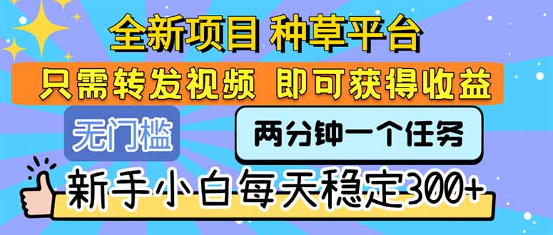 全新项目 种草平台 只需要转发任务视频 即可获得收益 新手小白每天300+-启云分享