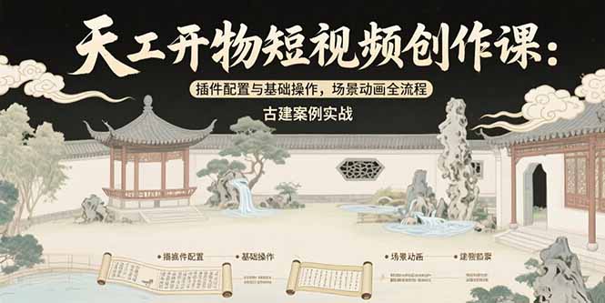 天工开物短视频创作课：插件配置与基础操作，场景动画全流程 古建案例实战-启云分享
