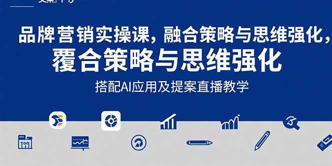 2025品牌营销实战课：覆盖文案设计写方案，搭配AI应用及提案直播教学-启云分享