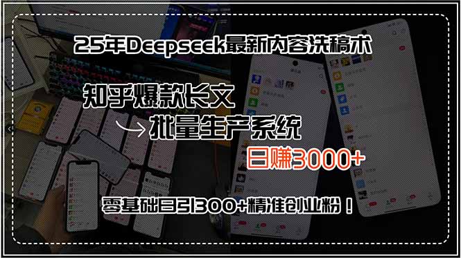 25年Deepseek最新内容洗稿术，知乎爆款长文批量生产系统，日赚3000+，...-启云分享