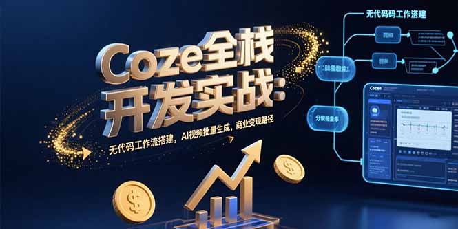 Coze全栈开发实战：无代码工作流搭建，AI视频批量生成，商业变现路径-启云分享