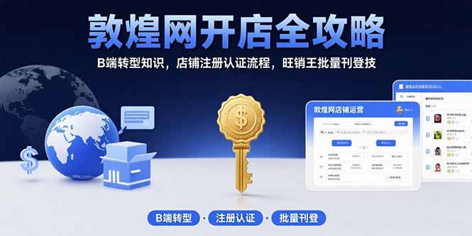 敦煌网开店全攻略：B端转型知识，店铺注册认证流程，旺销王批量刊登技-启云分享