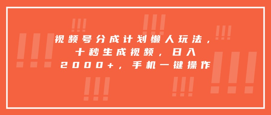 视频号分成计划懒人玩法，十秒生成视频，日入2000+，手机一键操作-启云分享