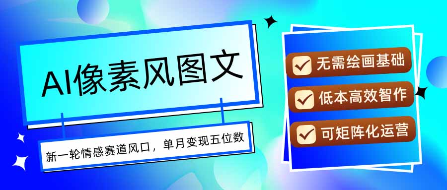 AI像素风图文超详细实操全过程，每天一小时轻松易上手，单月变现五位数-启云分享