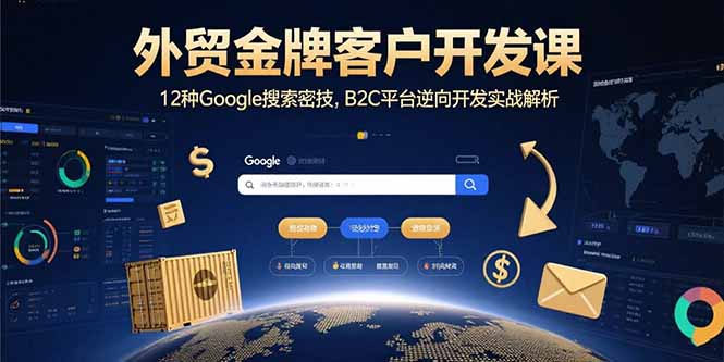外贸金牌客户开发课，12种Google搜索密技，B2C平台逆向开发实战解析-启云分享