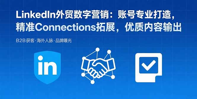 LinkedIn外贸数字营销：账号专业打造，精准Connections拓展，优质内容输出-启云分享