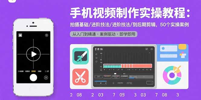 手机视频制作实操教程：拍摄基础/进阶技法/到后期剪辑，50个实操案例-启云分享