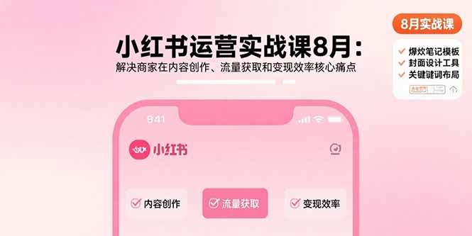 小红书运营实战课8月：解决商家在内容创作、流量获取和变现效率核心痛点-启云分享