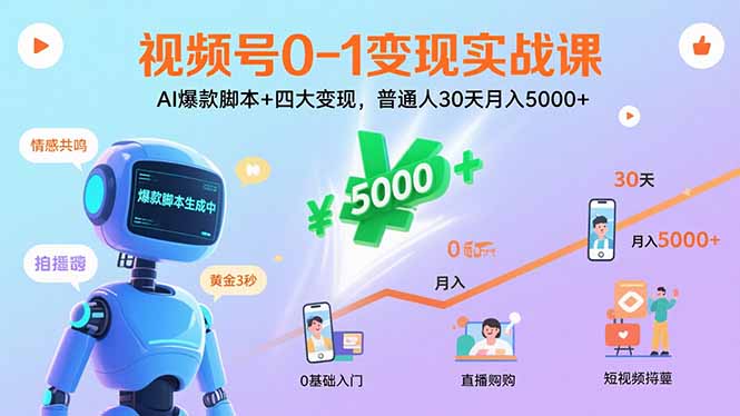 视频号0-1变现实战课：AI爆款脚本+四大变现，普通人30天月入5000+-启云分享