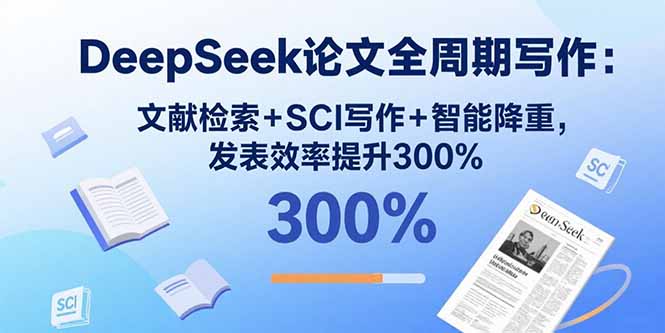 DeepSeek论文全周期写作：文献检索+SCI写作+智能降重，发表效率提升300%-启云分享
