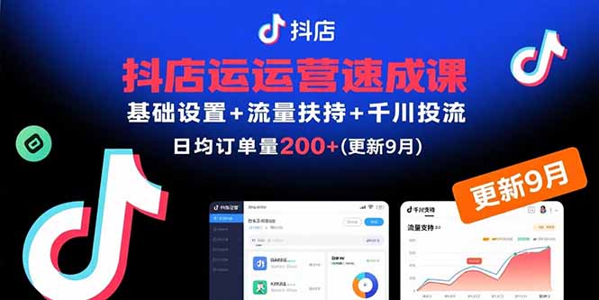 抖店运营速成课，基础设置+流量扶持+千川投流，30天日均订单200+(更新9月-启云分享