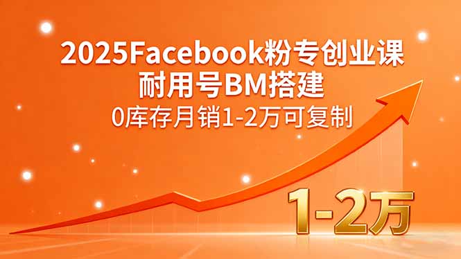 2025Facebook粉专创业课，耐用号BM搭建，0库存月销1-2万可复制-启云分享