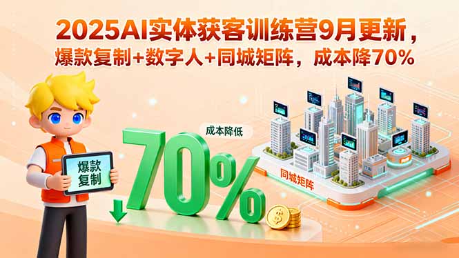 2025AI实体获客训练营9月更新，爆款复制+数字人+同城矩阵，成本降70%-启云分享