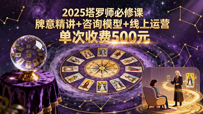 2025塔罗师必修课,牌意精讲+咨询模型+线上运营,单次收费500元-启云分享