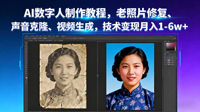 AI数字人制作教程，老照片修复、声音克隆、视频生成，技术变现月入1-6w+-启云分享