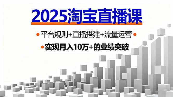 2025淘宝直播课,平台规则+直播搭建+流量运营,首播GMV破3万-启云分享