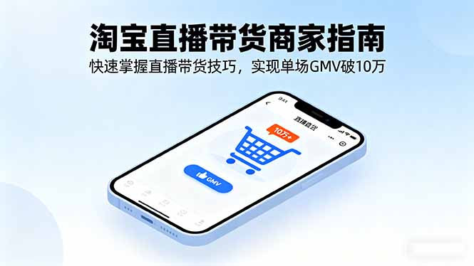 淘宝直播带货商家指南,快速掌握直播带货技巧,实现单场GMV破10万-启云分享