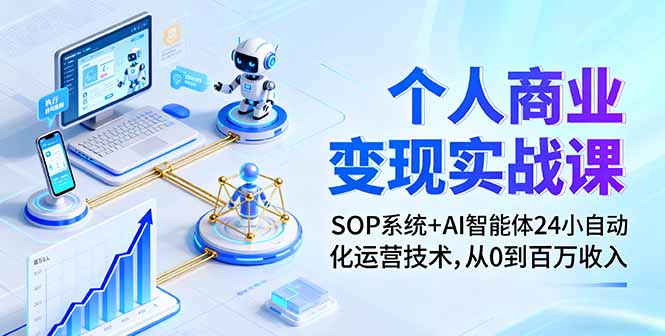 个人商业变现实战课：SOP系统+AI智能体24小自动化运营技术，从0到百万收入-启云分享