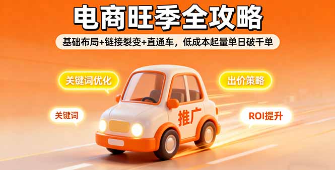 2025电商旺季全攻略,基础布局+链接裂变+直通车,低成本起量单日破千单-启云分享