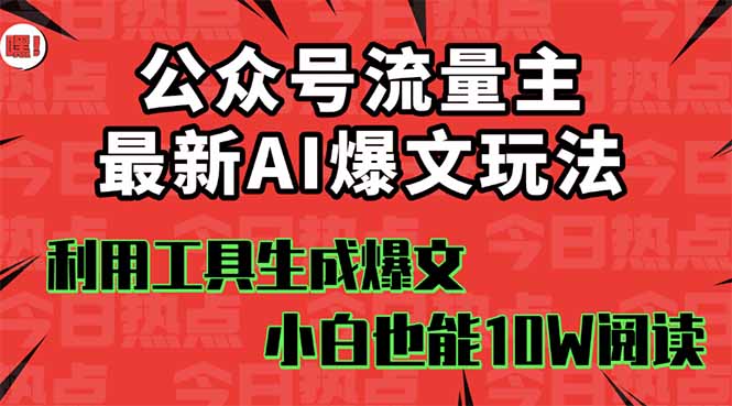 公众号流量主掘金新玩法，利用AI工具发布爆文，小白也能篇篇10W+文章，...-启云分享