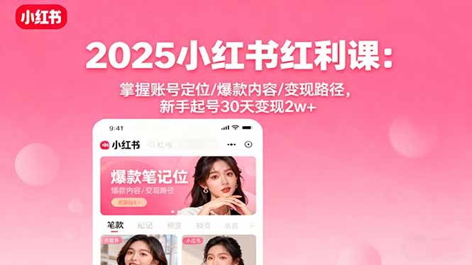 2025小红书红利课：掌握账号定位/爆款内容/变现路径，新手起号30天变现2w+-启云分享