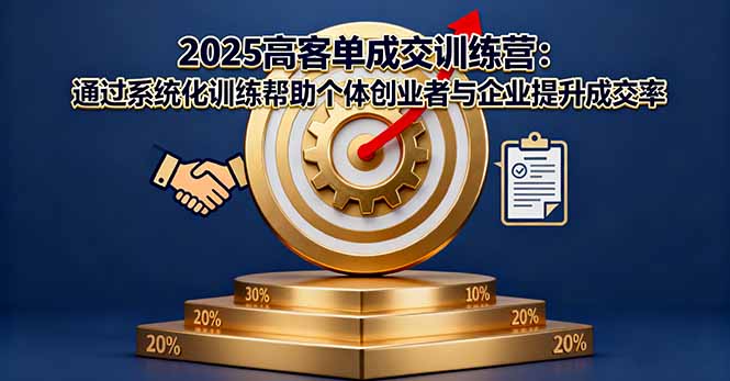 2025高客单成交训练营：通过系统化训练帮助个体创业者与企业提升成交率-启云分享