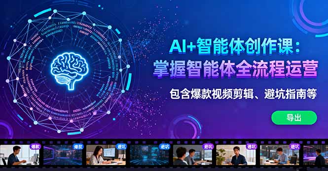 AI+智能体创作课：掌握智能体全流程运营。包含爆款视频剪辑、避坑指南等-启云分享
