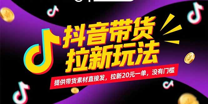 抖音带货拉新玩法，提供带货素材直接发，拉新20元一单，没有门槛-启云分享