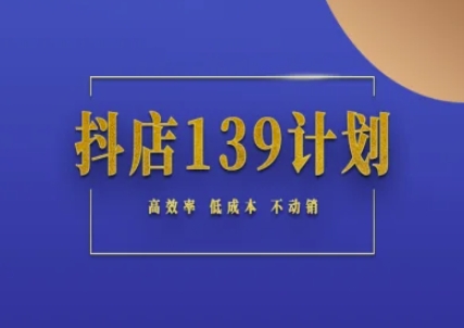 抖店139计划实录手册不动销起店实操方法论,高效率低成本不动销-启云分享