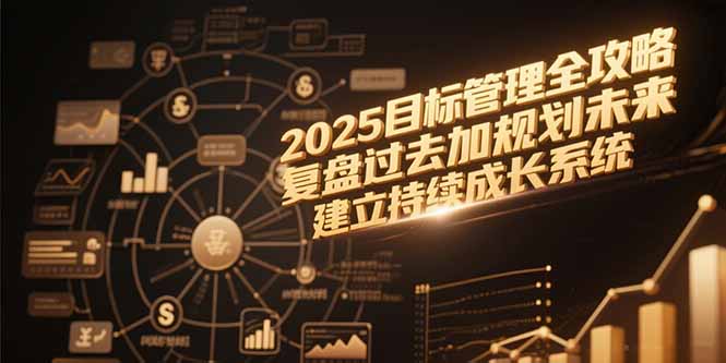 2025目标管理全攻略，复盘过去加规划未来，建立持续成长系统-启云分享