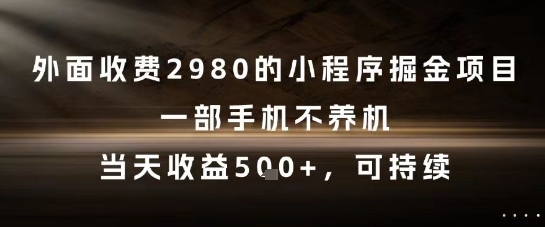 外面收费2980的小程序掘金项目，一部手机不养机，当天收益5张+，可持续【揭秘】-启云分享