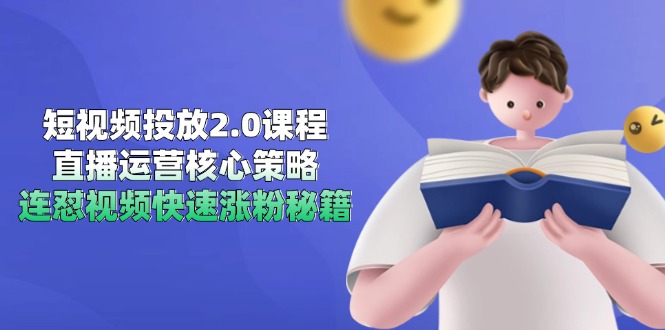 短视频投放2.0课程，直播运营核心策略，连怼视频快速涨粉秘籍-启云分享