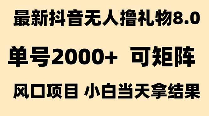 抖音无人撸礼物8.0玩法 全新风口   见效果快  全无人  单号当天产出2000+-启云分享