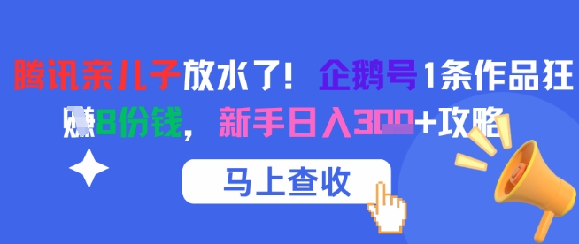 腾讯亲儿子放水了！企鹅号1条作品狂挣8份钱，新手日入3张+攻略-启云分享