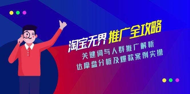 淘宝无界推广全攻略，关键词与人群推广解析，达摩盘分析及爆款案例实操-启云分享
