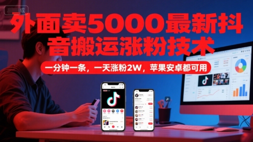 外面卖5000最新抖音搬运涨粉技术，新玩法，一分钟一条，一天涨粉2W，苹果安卓都可用-启云分享