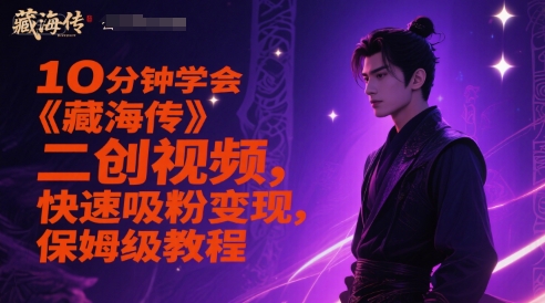 10分钟学会《藏海传》二创视频，快速吸粉变现，保姆级教程-启云分享