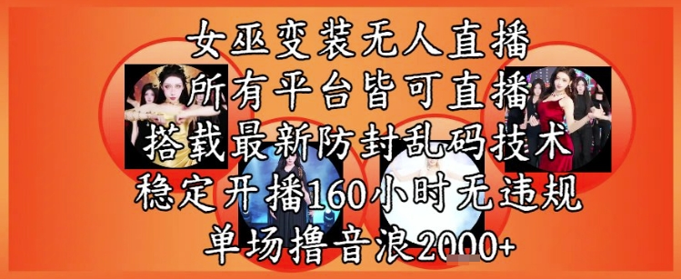 女巫变装直播最新玩法，所有直播平台皆可操作，稳定开播160小时无违规，单场撸音浪2k+-启云分享