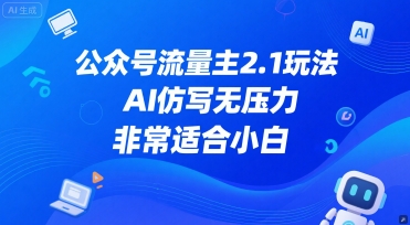公众号流量主2.1玩法，AI仿写无压力，非常适合小白-启云分享